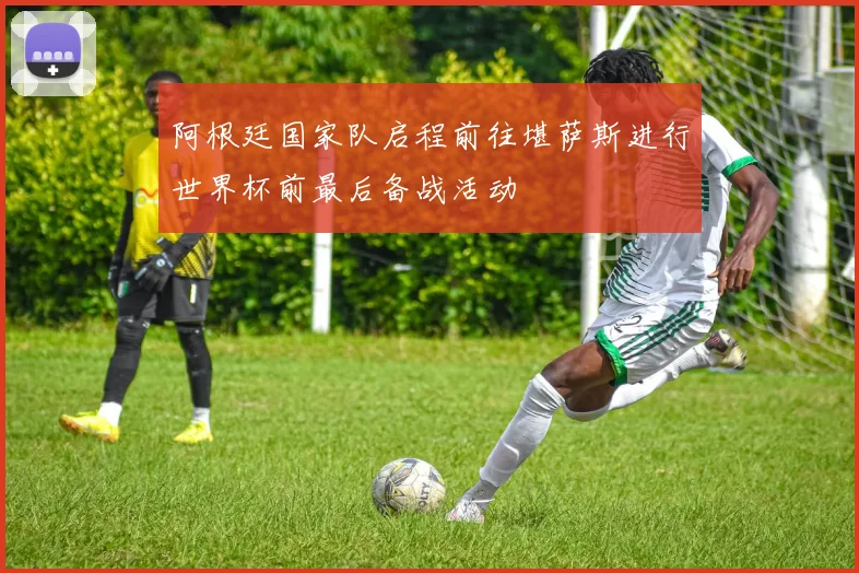 阿根廷国家队启程前往堪萨斯进行世界杯前最后备战活动