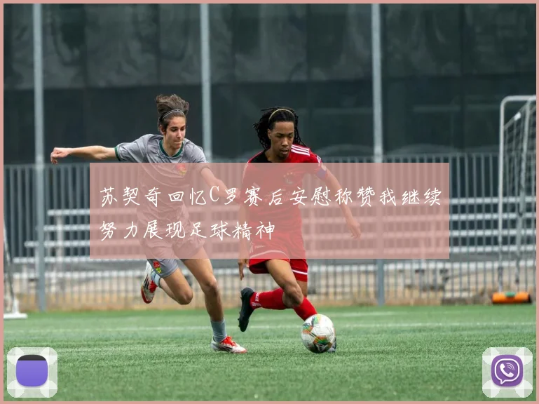 苏契奇回忆C罗赛后安慰称赞我继续努力展现足球精神
